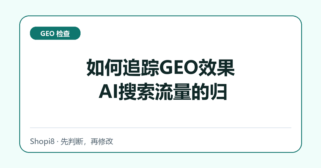如何追踪GEO效果 AI搜索流量的归因与分析 - shopi8 中文建站教程